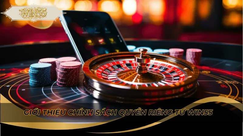 Giới thiệu chính sách quyền riêng tư Win55