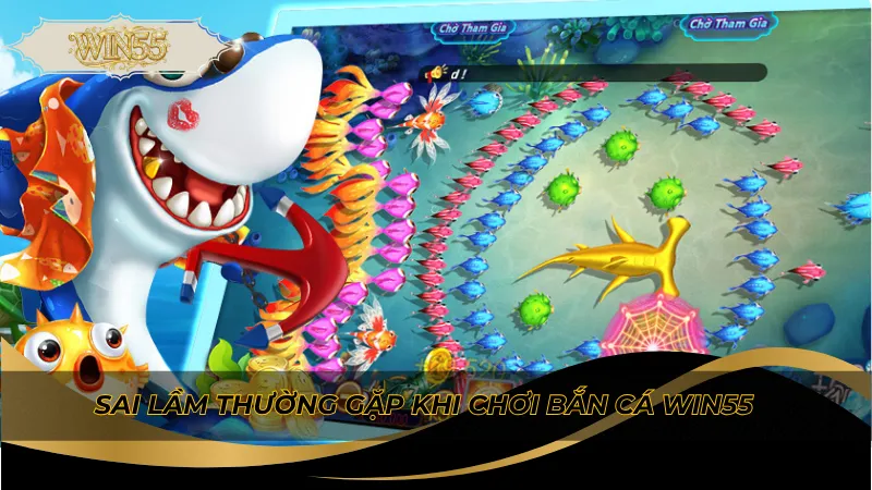 Sai lầm thường gặp khi chơi bắn cá Win55
