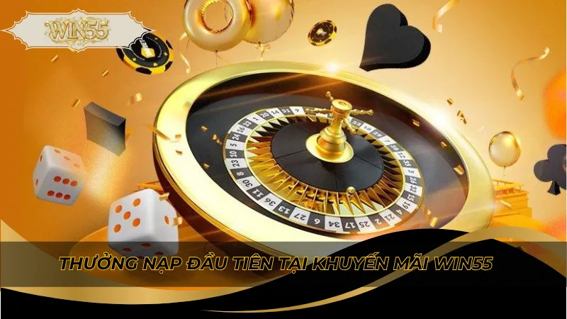 Thưởng nạp đầu tiên tại khuyến mãi Win55